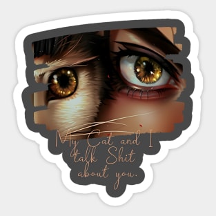 My Cat and I talk Shit about You (cat eye next to woman eye) Sticker